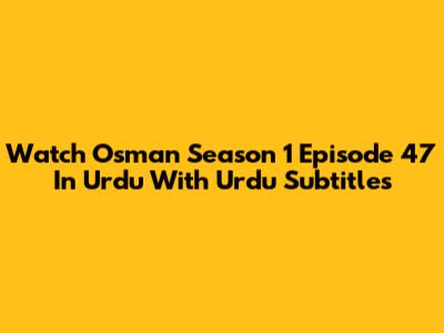 Watch Osman Season 1 Episode 47 In Urdu With Urdu Subtitles