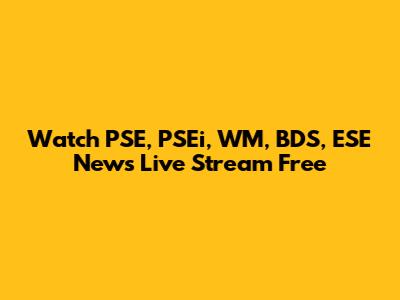 Watch PSE, PSEi, WM, BDS, ESE News Live Stream Free