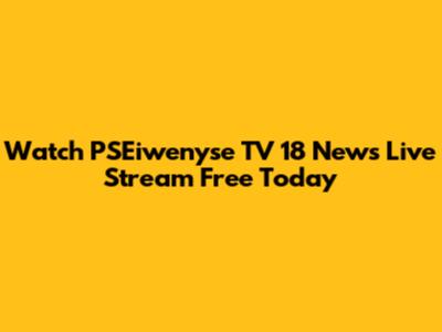 Watch PSEiwenyse TV 18 News Live Stream Free Today