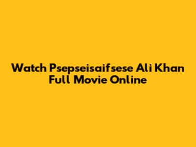 Watch Psepseisaifsese Ali Khan Full Movie Online
