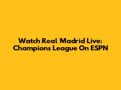 Watch Real Madrid Live: Champions League On ESPN