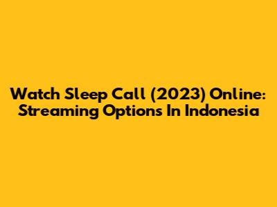 Watch Sleep Call (2023) Online: Streaming Options In Indonesia