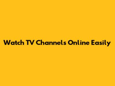 Watch TV Channels Online Easily