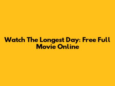 Watch The Longest Day: Free Full Movie Online
