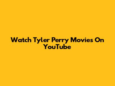 Watch Tyler Perry Movies On YouTube