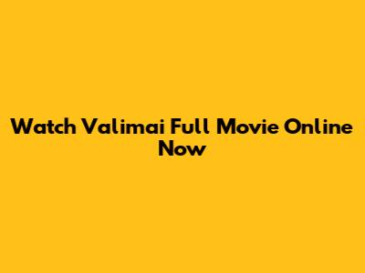 Watch Valimai Full Movie Online Now