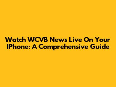 Watch WCVB News Live On Your IPhone: A Comprehensive Guide