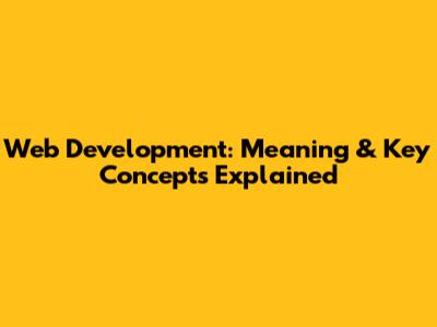 Web Development: Meaning & Key Concepts Explained
