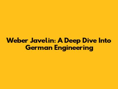 Weber Javelin: A Deep Dive Into German Engineering
