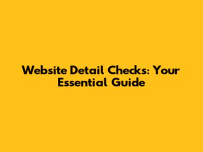 Website Detail Checks: Your Essential Guide