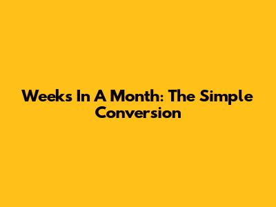 Weeks In A Month: The Simple Conversion