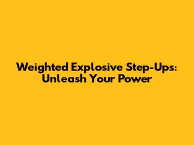 Weighted Explosive Step-Ups: Unleash Your Power
