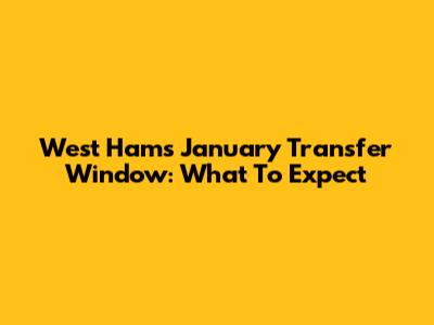 West Ham's January Transfer Window: What To Expect