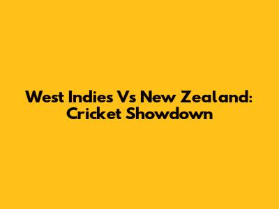 West Indies Vs New Zealand: Cricket Showdown