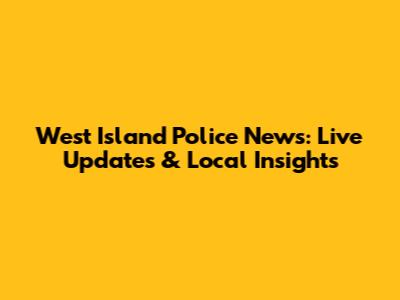 West Island Police News: Live Updates & Local Insights