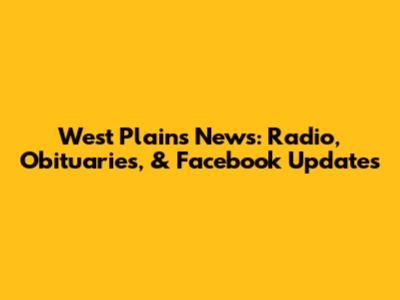 West Plains News: Radio, Obituaries, & Facebook Updates