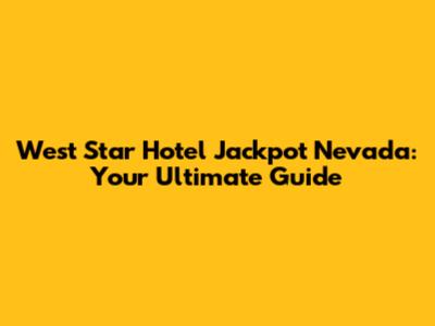 West Star Hotel Jackpot Nevada: Your Ultimate Guide