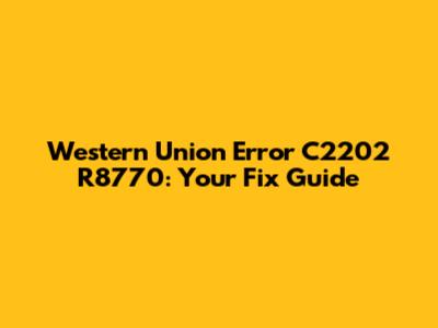 Western Union Error C2202 R8770: Your Fix Guide