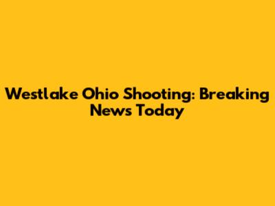 Westlake Ohio Shooting: Breaking News Today