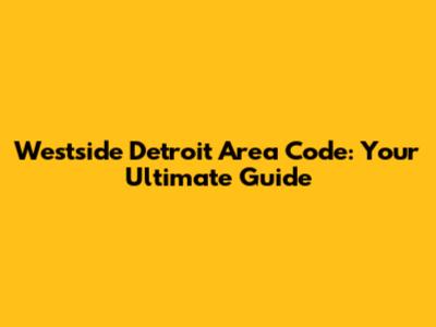 Westside Detroit Area Code: Your Ultimate Guide