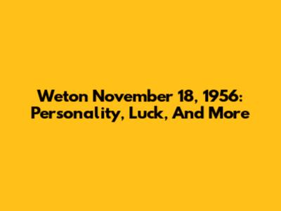 Weton November 18, 1956: Personality, Luck, And More
