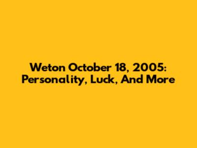 Weton October 18, 2005: Personality, Luck, And More
