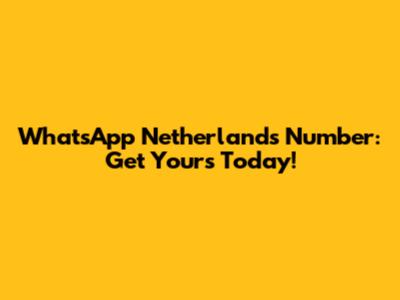 WhatsApp Netherlands Number: Get Yours Today!