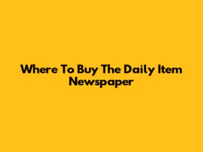 Where To Buy The Daily Item Newspaper