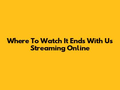 Where To Watch 'It Ends With Us' Streaming Online