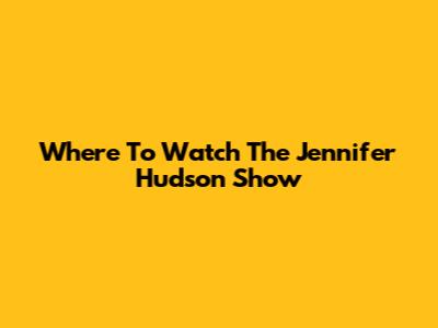 Where To Watch The Jennifer Hudson Show