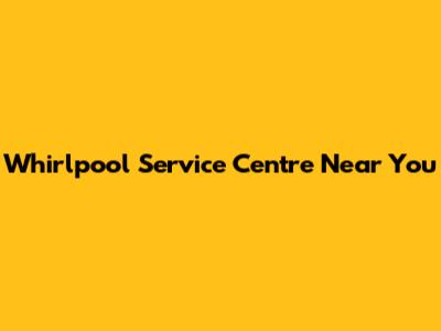 Whirlpool Service Centre Near You