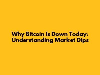 Why Bitcoin Is Down Today: Understanding Market Dips