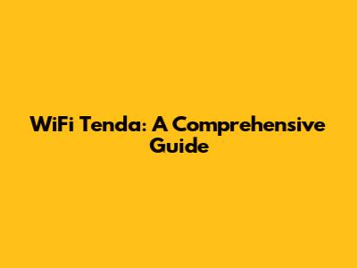WiFi Tenda: A Comprehensive Guide
