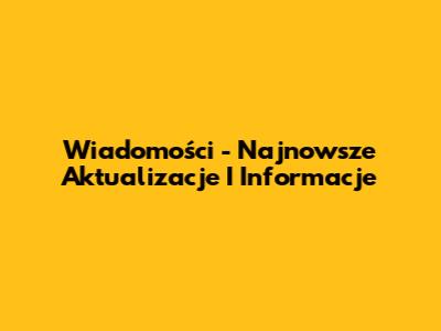 Wiadomości - Najnowsze Aktualizacje I Informacje