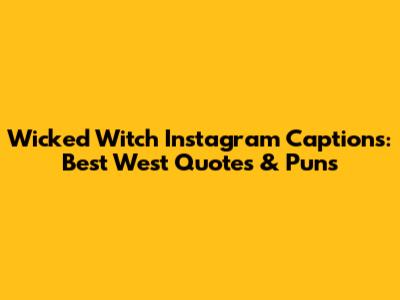 Wicked Witch Instagram Captions: Best West Quotes & Puns