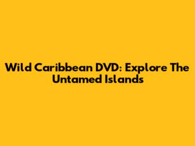 Wild Caribbean DVD: Explore The Untamed Islands