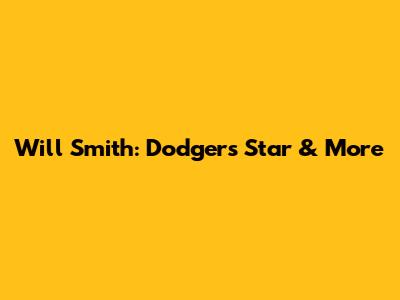 Will Smith: Dodgers Star & More