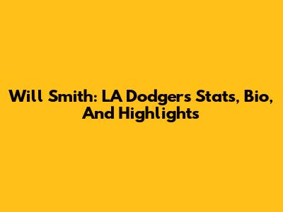 Will Smith: LA Dodgers Stats, Bio, And Highlights