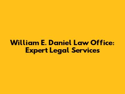 William E. Daniel Law Office: Expert Legal Services