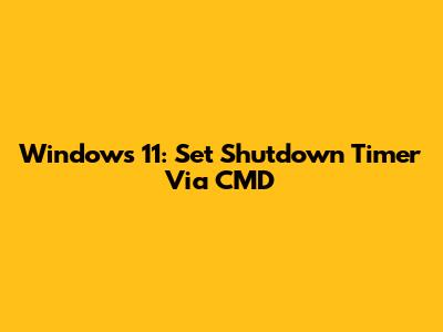Windows 11: Set Shutdown Timer Via CMD