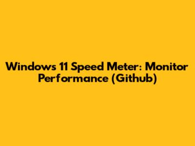 Windows 11 Speed Meter: Monitor Performance (Github)