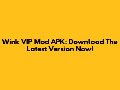 Wink VIP Mod APK: Download The Latest Version Now!