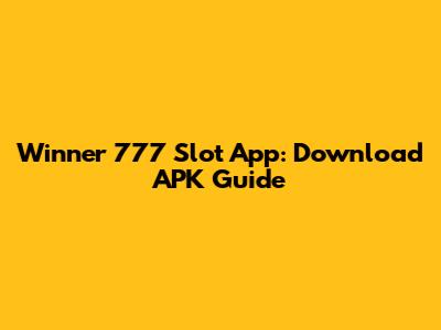 Winner 777 Slot App: Download APK Guide