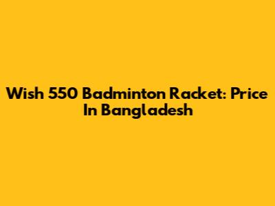 Wish 550 Badminton Racket: Price In Bangladesh