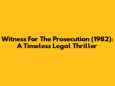 Witness For The Prosecution (1982): A Timeless Legal Thriller