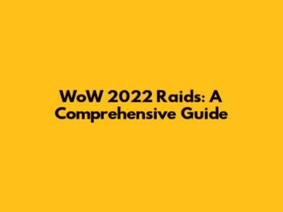 WoW 2022 Raids: A Comprehensive Guide