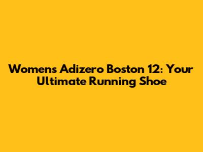 Women's Adizero Boston 12: Your Ultimate Running Shoe
