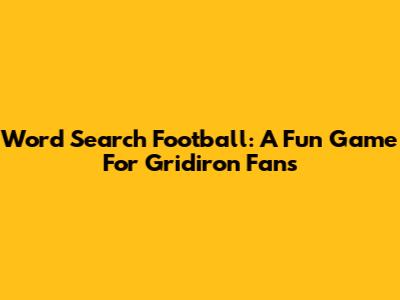 Word Search Football: A Fun Game For Gridiron Fans