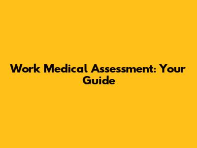 Work Medical Assessment: Your Guide