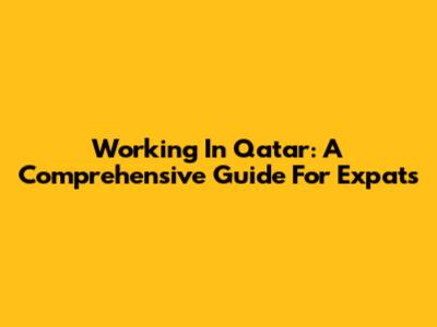Working In Qatar: A Comprehensive Guide For Expats